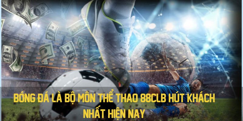 Bóng đá là bộ môn thể thao 88CLB hút khách nhất hiện nay