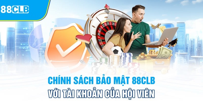 Trách nhiệm của hội viên được quy định rõ trong chính sách bảo mật 88CLB.