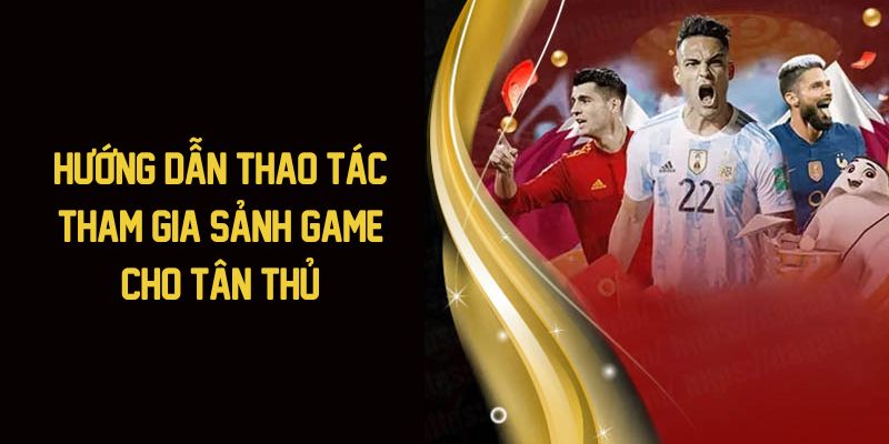 Hướng dẫn thao tác tham gia sảnh game cho tân thủ