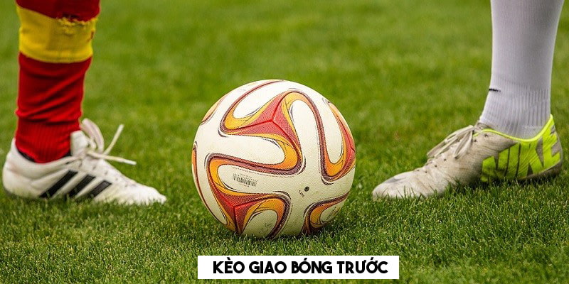 Kèo Giao Bóng Trước - Cách Chơi Và Mẹo Đặt Cược Nhận Thưởng