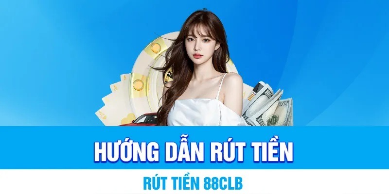 Hướng dẫn các bước rút tiền 88CLB.